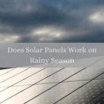 Do Solar Panels Work at Night, On Cloudy Days, and Rainy Season